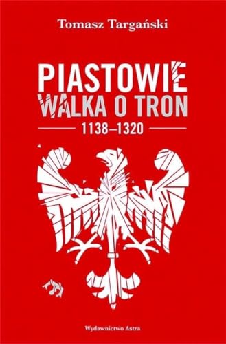Piastowie Walka o tron 1138-1320 von Wydawnictwo Astra