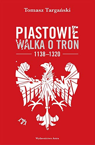 Piastowie Walka o tron 1138-1320 von Wydawnictwo Astra