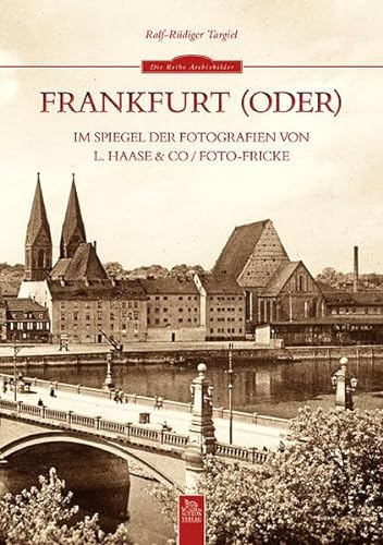 Frankfurt (Oder) im Spiegel der Fotografien von L. Haase & Co. / Foto-Fricke (Sutton Archivbilder)