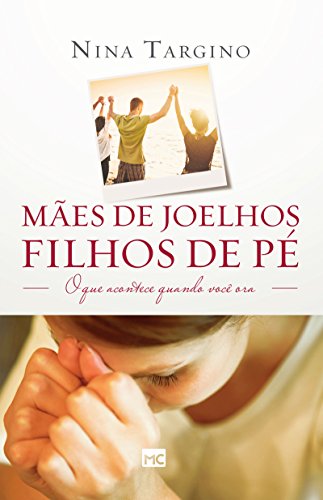 Mães de joelhos, filhos de pé: O que acontece quando você ora Mães de joelhos, filhos de pé: O que acontece quando você ora von Editora Mundo Cristão