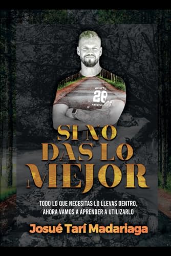 Si No Das Lo Mejor: Todo lo que necesitas lo llevas dentro, ahora vamos a aprender a utilizarlo von Self-published