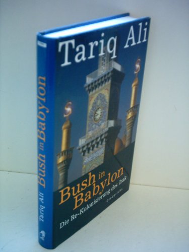 Bush in Babylon. Die Re-Kolonisierung des Irak.
