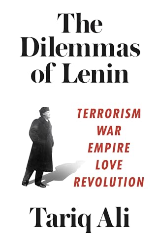 The Dilemmas of Lenin: Terrorism, War, Empire, Love, Rebellion: Terrorism, War, Empire, Love, Revolution