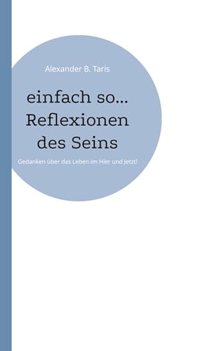 einfach so... Reflexionen des Seins: Gedanken über das Leben im Hier und Jetzt! einfach so... Reflexionen des Seins: Gedanken über das Leben im Hier und Jetzt! von BoD – Books on Demand