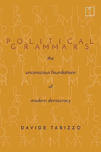 Political Grammars: The Unconscious Foundations of Modern Democracy (Square One: First-order Questions in the Humanities)