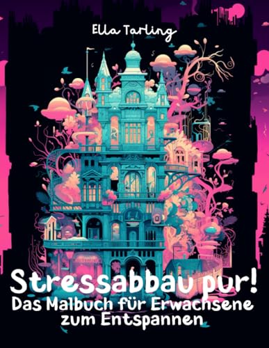Stressabbau pur! Malbuch für Erwachsene zum Entspannen: 50 traumhafte Fabelhäuser für Fantasie und Achtsamkeit Stressabbau pur! Malbuch für Erwachsene zum Entspannen: 50 traumhafte Fabelhäuser für Fantasie und Achtsamkeit
