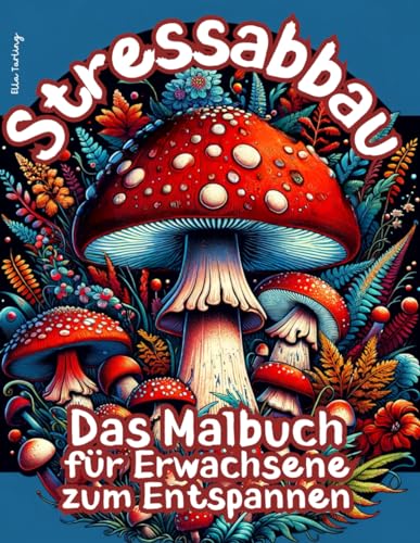 Stressabbau: Das Malbuch für Erwachsene zum Entspannen: 50 große Motive mit Pilzen, Wäldern, Blumen und Pilzen Stressabbau: Das Malbuch für Erwachsene zum Entspannen: 50 große Motive mit Pilzen, Wäldern, Blumen und Pilzen