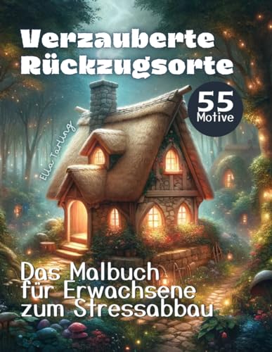 Verzauberte Rückzugsorte: Das Malbuch für Erwachsene zum Stressabbau von Feen-Häusern und mehr: 55 traumhafte Motive zur Förderung der Kreativität und Entspannung Verzauberte Rückzugsorte: Das Malbuch für Erwachsene zum Stressabbau von Feen-Häusern und mehr: 55 traumhafte Motive zur Förderung der Kreativität und Entspannung