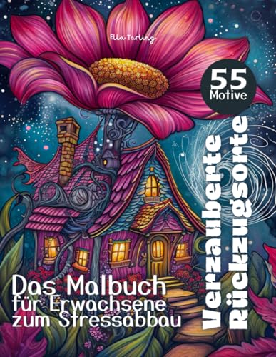 Verzauberte Rückzugsorte: Das Malbuch für Erwachsene zum Stressabbau von Feen-Häusern und mehr: 55 traumhafte Motive zur Förderung der Kreativität und Entspannung Verzauberte Rückzugsorte: Das Malbuch für Erwachsene zum Stressabbau von Feen-Häusern und mehr: 55 traumhafte Motive zur Förderung der Kreativität und Entspannung