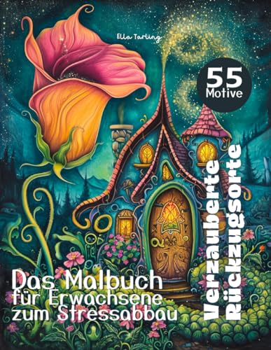 Verzauberte Rückzugsorte: Das Malbuch für Erwachsene zum Stressabbau: Von Feen-Häusern und mehr für Fantasie & Achtsame Entspannung Verzauberte Rückzugsorte: Das Malbuch für Erwachsene zum Stressabbau: Von Feen-Häusern und mehr für Fantasie & Achtsame Entspannung von Independently published