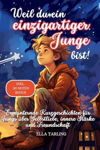 Weil du ein einzigartiger Junge bist! Perfektes Geschenk für Jungs - Kinderbuch:: Ermunternde Kurzgeschichten für Jungs über Selbstliebe, innere Stärke und Freundschaft Weil du ein einzigartiger Junge bist! Perfektes Geschenk für Jungs - Kinderbuch:: Ermunternde Kurzgeschichten für Jungs über Selbstliebe, innere Stärke und Freundschaft