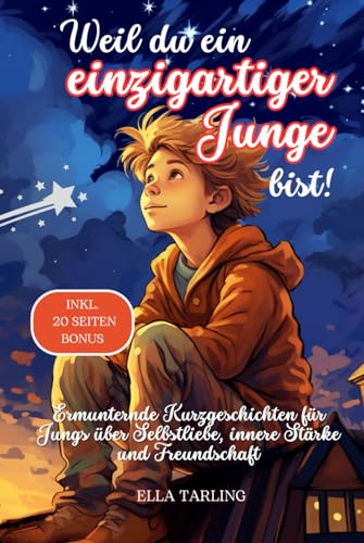 Weil du ein einzigartiger Junge bist! Perfektes Geschenk für Jungs - Kinderbuch:: Ermunternde Kurzgeschichten für Jungs über Selbstliebe, innere Stärke und Freundschaft Weil du ein einzigartiger Junge bist! Perfektes Geschenk für Jungs - Kinderbuch:: Ermunternde Kurzgeschichten für Jungs über Selbstliebe, innere Stärke und Freundschaft