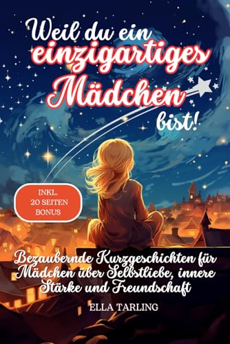 Weil du ein einzigartiges Mädchen bist! - Perfektes Geschenk für Mädchen - Kinderbuch: Bezaubernde Kurzgeschichten für Mädchen über Selbstliebe, innere Stärke und Freundschaft Weil du ein einzigartiges Mädchen bist! - Perfektes Geschenk für Mädchen - Kinderbuch: Bezaubernde Kurzgeschichten für Mädchen über Selbstliebe, innere Stärke und Freundschaft von Independently published