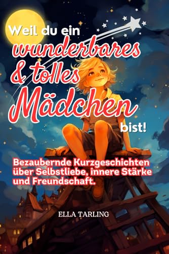 Weil du ein wunderbares & tolles Mädchen bist: Perfektes Geschenk für Mädchen und Teenager - Kinderbuch: Bezaubernde Kurzgeschichten über Selbstliebe, innere Stärke und Freundschaft. Weil du ein wunderbares & tolles Mädchen bist: Perfektes Geschenk für Mädchen und Teenager - Kinderbuch: Bezaubernde Kurzgeschichten über Selbstliebe, innere Stärke und Freundschaft. von Independently published