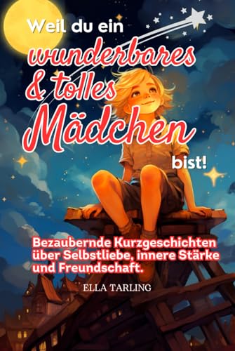 Weil du ein wunderbares & tolles Mädchen bist: Perfektes Geschenk für Mädchen und Teenager - Kinderbuch: Bezaubernde Kurzgeschichten über Selbstliebe, innere Stärke und Freundschaft. Weil du ein wunderbares & tolles Mädchen bist: Perfektes Geschenk für Mädchen und Teenager - Kinderbuch: Bezaubernde Kurzgeschichten über Selbstliebe, innere Stärke und Freundschaft. von Independently published