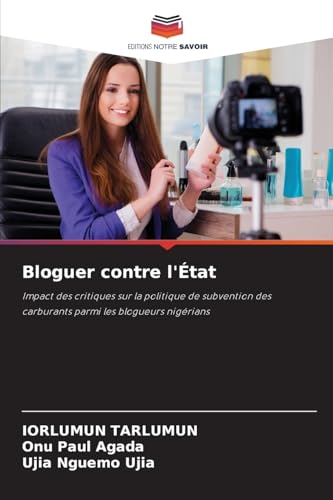 Bloguer contre l'État: Impact des critiques sur la politique de subvention des carburants parmi les blogueurs nigérians Bloguer contre l'État: Impact des critiques sur la politique de subvention des carburants parmi les blogueurs nigérians von Editions Notre Savoir