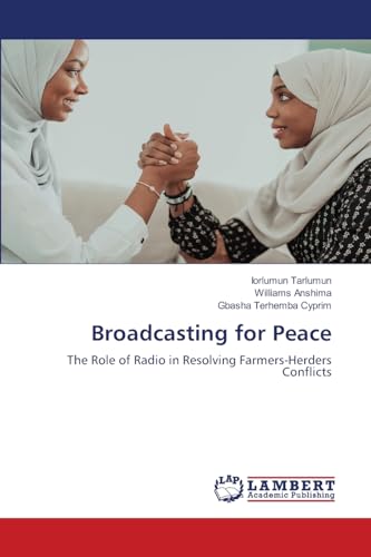 Broadcasting for Peace: The Role of Radio in Resolving Farmers-Herders Conflicts Broadcasting for Peace: The Role of Radio in Resolving Farmers-Herders Conflicts von LAP LAMBERT Academic Publishing