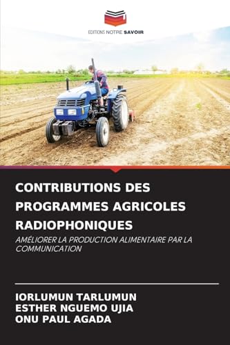 CONTRIBUTIONS DES PROGRAMMES AGRICOLES RADIOPHONIQUES: AMÉLIORER LA PRODUCTION ALIMENTAIRE PAR LA COMMUNICATION CONTRIBUTIONS DES PROGRAMMES AGRICOLES RADIOPHONIQUES: AMÉLIORER LA PRODUCTION ALIMENTAIRE PAR LA COMMUNICATION von Editions Notre Savoir