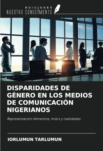 DISPARIDADES DE GÉNERO EN LOS MEDIOS DE COMUNICACIÓN NIGERIANOS: Representación femenina, mitos y realidades DISPARIDADES DE GÉNERO EN LOS MEDIOS DE COMUNICACIÓN NIGERIANOS: Representación femenina, mitos y realidades von Ediciones Nuestro Conocimiento