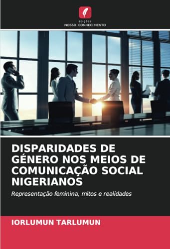 DISPARIDADES DE GÉNERO NOS MEIOS DE COMUNICAÇÃO SOCIAL NIGERIANOS: Representação feminina, mitos e realidades DISPARIDADES DE GÉNERO NOS MEIOS DE COMUNICAÇÃO SOCIAL NIGERIANOS: Representação feminina, mitos e realidades von Edições Nosso Conhecimento