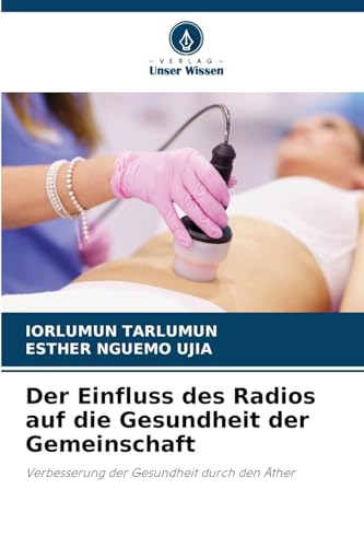 Der Einfluss des Radios auf die Gesundheit der Gemeinschaft: Verbesserung der Gesundheit durch den Äther Der Einfluss des Radios auf die Gesundheit der Gemeinschaft: Verbesserung der Gesundheit durch den Äther von Verlag Unser Wissen