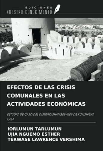 EFECTOS DE LAS CRISIS COMUNALES EN LAS ACTIVIDADES ECONÓMICAS: ESTUDIO DE CASO DEL DISTRITO SHANGEV-TIEV DE KONSHISHA L,G,A von Ediciones Nuestro Conocimiento
