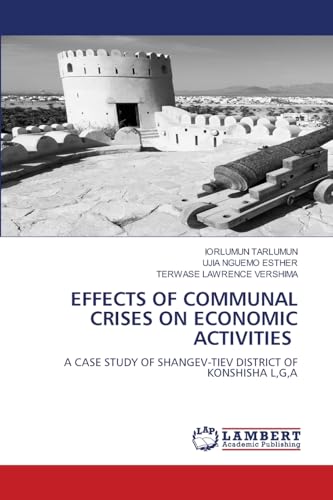 EFFECTS OF COMMUNAL CRISES ON ECONOMIC ACTIVITIES: A CASE STUDY OF SHANGEV-TIEV DISTRICT OF KONSHISHA L,G,A EFFECTS OF COMMUNAL CRISES ON ECONOMIC ACTIVITIES: A CASE STUDY OF SHANGEV-TIEV DISTRICT OF KONSHISHA L,G,A von LAP LAMBERT Academic Publishing