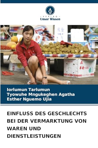 EINFLUSS DES GESCHLECHTS BEI DER VERMARKTUNG VON WAREN UND DIENSTLEISTUNGEN EINFLUSS DES GESCHLECHTS BEI DER VERMARKTUNG VON WAREN UND DIENSTLEISTUNGEN von Verlag Unser Wissen