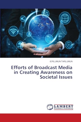 Efforts of Broadcast Media in Creating Awareness on Societal Issues: DE Efforts of Broadcast Media in Creating Awareness on Societal Issues: DE von LAP LAMBERT Academic Publishing