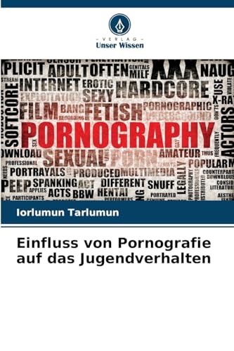 Einfluss von Pornografie auf das Jugendverhalten: DE Einfluss von Pornografie auf das Jugendverhalten: DE von Verlag Unser Wissen