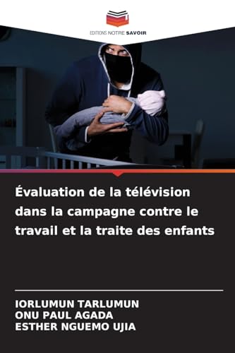 Évaluation de la télévision dans la campagne contre le travail et la traite des enfants Évaluation de la télévision dans la campagne contre le travail et la traite des enfants von Editions Notre Savoir