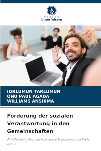 Förderung der sozialen Verantwortung in den Gemeinschaften: Eine Fallstudie über das kommunale Engagement von Radio Benue Förderung der sozialen Verantwortung in den Gemeinschaften: Eine Fallstudie über das kommunale Engagement von Radio Benue von Verlag Unser Wissen