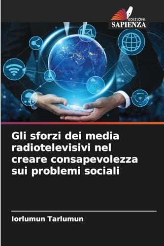Gli sforzi dei media radiotelevisivi nel creare consapevolezza sui problemi sociali Gli sforzi dei media radiotelevisivi nel creare consapevolezza sui problemi sociali von Edizioni Sapienza