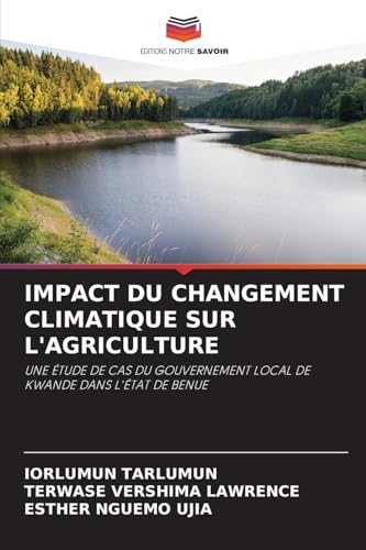 IMPACT DU CHANGEMENT CLIMATIQUE SUR L'AGRICULTURE: UNE ÉTUDE DE CAS DU GOUVERNEMENT LOCAL DE KWANDE DANS L'ÉTAT DE BENUE IMPACT DU CHANGEMENT CLIMATIQUE SUR L'AGRICULTURE: UNE ÉTUDE DE CAS DU GOUVERNEMENT LOCAL DE KWANDE DANS L'ÉTAT DE BENUE von Editions Notre Savoir