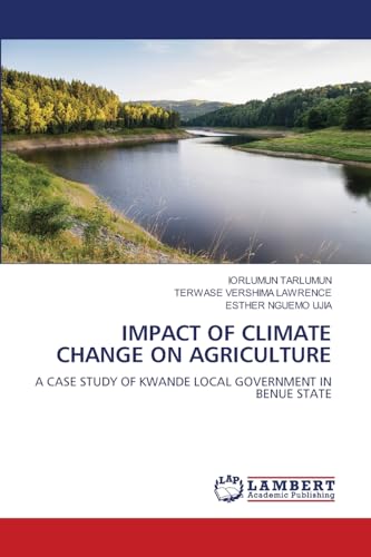 IMPACT OF CLIMATE CHANGE ON AGRICULTURE: A CASE STUDY OF KWANDE LOCAL GOVERNMENT IN BENUE STATE von LAP LAMBERT Academic Publishing