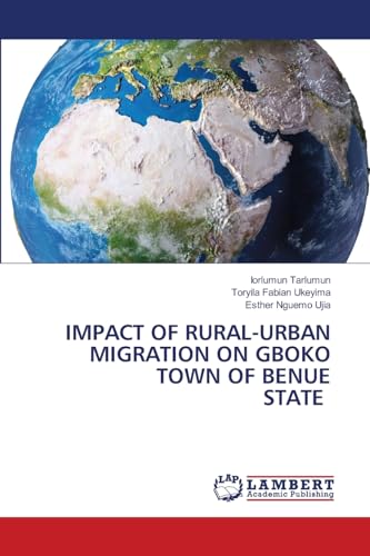 IMPACT OF RURAL-URBAN MIGRATION ON GBOKO TOWN OF BENUE STATE: DE von LAP LAMBERT Academic Publishing