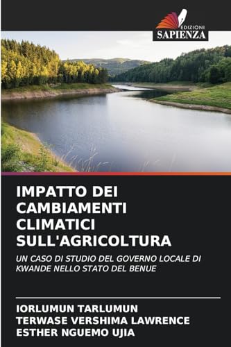 IMPATTO DEI CAMBIAMENTI CLIMATICI SULL'AGRICOLTURA: UN CASO DI STUDIO DEL GOVERNO LOCALE DI KWANDE NELLO STATO DEL BENUE von Edizioni Sapienza