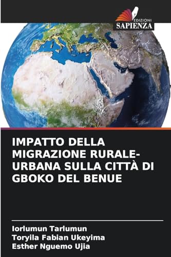 IMPATTO DELLA MIGRAZIONE RURALE-URBANA SULLA CITTÀ DI GBOKO DEL BENUE IMPATTO DELLA MIGRAZIONE RURALE-URBANA SULLA CITTÀ DI GBOKO DEL BENUE von Edizioni Sapienza