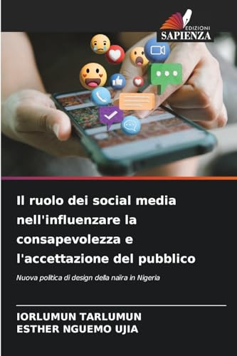 Il ruolo dei social media nell'influenzare la consapevolezza e l'accettazione del pubblico: Nuova politica di design della naïra in Nigeria Il ruolo dei social media nell'influenzare la consapevolezza e l'accettazione del pubblico: Nuova politica di design della naïra in Nigeria von Edizioni Sapienza