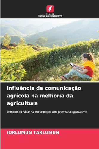 Influência da comunicação agrícola na melhoria da agricultura: impacto da rádio na participação dos jovens na agricultura Influência da comunicação agrícola na melhoria da agricultura: impacto da rádio na participação dos jovens na agricultura von Edições Nosso Conhecimento
