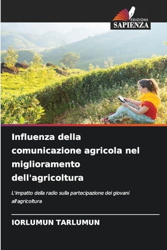 Influenza della comunicazione agricola nel miglioramento dell'agricoltura: L'impatto della radio sulla partecipazione dei giovani all'agricoltura Influenza della comunicazione agricola nel miglioramento dell'agricoltura: L'impatto della radio sulla partecipazione dei giovani all'agricoltura von Edizioni Sapienza