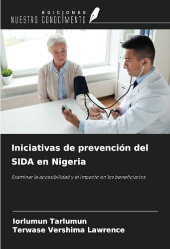 Iniciativas de prevención del SIDA en Nigeria: Examinar la accesibilidad y el impacto en los beneficiarios Iniciativas de prevención del SIDA en Nigeria: Examinar la accesibilidad y el impacto en los beneficiarios von Ediciones Nuestro Conocimiento