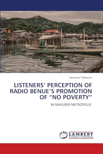 LISTENERS¿ PERCEPTION OF RADIO BENUE¿S PROMOTION OF ¿NO POVERTY¿: IN MAKURDI METROPOLIS LISTENERS¿ PERCEPTION OF RADIO BENUE¿S PROMOTION OF ¿NO POVERTY¿: IN MAKURDI METROPOLIS