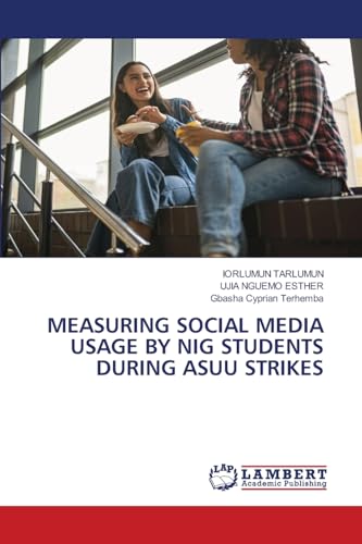 MEASURING SOCIAL MEDIA USAGE BY NIG STUDENTS DURING ASUU STRIKES von LAP LAMBERT Academic Publishing