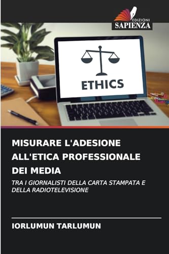 MISURARE L'ADESIONE ALL'ETICA PROFESSIONALE DEI MEDIA: TRA I GIORNALISTI DELLA CARTA STAMPATA E DELLA RADIOTELEVISIONE MISURARE L'ADESIONE ALL'ETICA PROFESSIONALE DEI MEDIA: TRA I GIORNALISTI DELLA CARTA STAMPATA E DELLA RADIOTELEVISIONE von Edizioni Sapienza