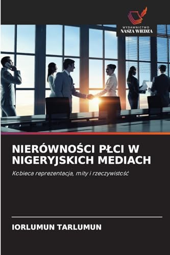 NIERÓWNOŚCI PŁCI W NIGERYJSKICH MEDIACH: Kobieca reprezentacja, mity i rzeczywistość NIERÓWNOŚCI PŁCI W NIGERYJSKICH MEDIACH: Kobieca reprezentacja, mity i rzeczywistość von Wydawnictwo Nasza Wiedza