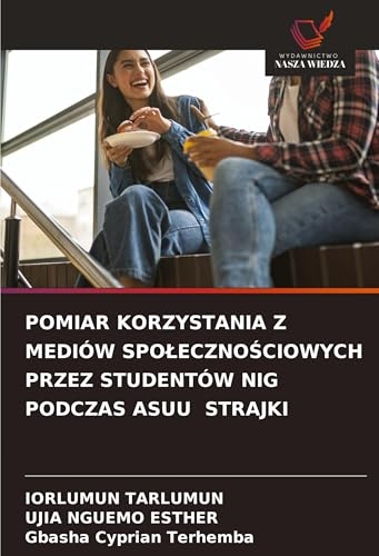 POMIAR KORZYSTANIA Z MEDIÓW SPO¿ECZNO¿CIOWYCH PRZEZ STUDENTÓW NIG PODCZAS ASUU STRAJKI POMIAR KORZYSTANIA Z MEDIÓW SPO¿ECZNO¿CIOWYCH PRZEZ STUDENTÓW NIG PODCZAS ASUU STRAJKI von Wydawnictwo Nasza Wiedza