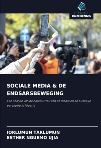 SOCIALE MEDIA & DE ENDSARSBEWEGING: Een analyse van de objectiviteit van de media en de publieke perceptie in Nigeria SOCIALE MEDIA & DE ENDSARSBEWEGING: Een analyse van de objectiviteit van de media en de publieke perceptie in Nigeria von Uitgeverij Onze Kennis