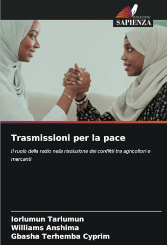 Trasmissioni per la pace: Il ruolo della radio nella risoluzione dei conflitti tra agricoltori e mercanti Trasmissioni per la pace: Il ruolo della radio nella risoluzione dei conflitti tra agricoltori e mercanti von Edizioni Sapienza