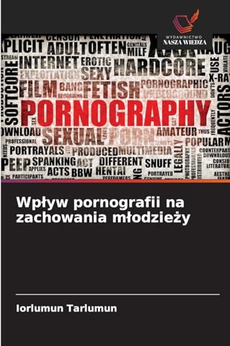 Wp¿yw pornografii na zachowania m¿odzie¿y: DE Wp¿yw pornografii na zachowania m¿odzie¿y: DE von Wydawnictwo Nasza Wiedza